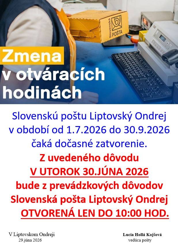 Slovenskú poštu Liptovský Ondrej v období od 1.7.2026 do 30.9.2026 čaká dočasné zatvorenie.  Z uvedeného dôvodu V UTOROK 30.JÚNA 2026 bude z prevádzkových dôvodov Slovenská pošta Liptovský Ondrej OTVORENÁ LEN DO 10:00 HOD.