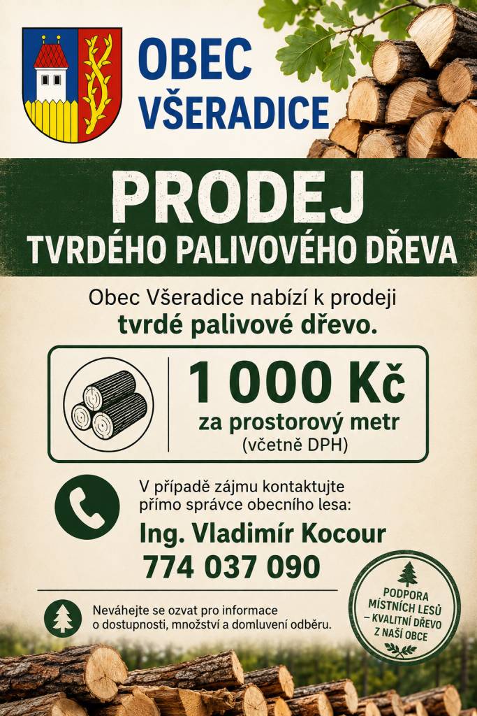 PRODEJ TVRDÉHO PALIVOVÉHO DŘEVA    Obec Všeradice nabízí k prodeji tvrdé palivové dřevo.    Cena:  1 000 Kč za prostorový metr (včetně DPH)    V případě zájmu kontaktujte přímo správce obecního lesa:    Ing. Vladimír Kocour  774 037 090