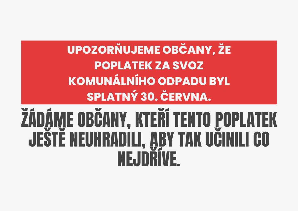 Upozorňujeme občany, že poplatek za svoz komunálního odpadu byl splatný 30. června. Žádáme občany, kteří tento poplatek ještě neuhradili, aby tak učinili co nejdříve.