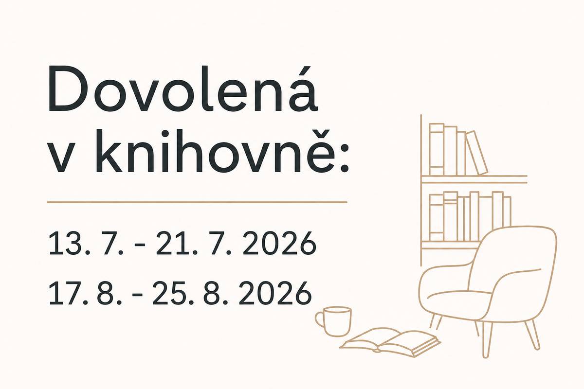 Knihovnice oznamuje termíny dovolené v knihovně: 13.7.- 21.7.2026 a 17.8.-25.8.2026