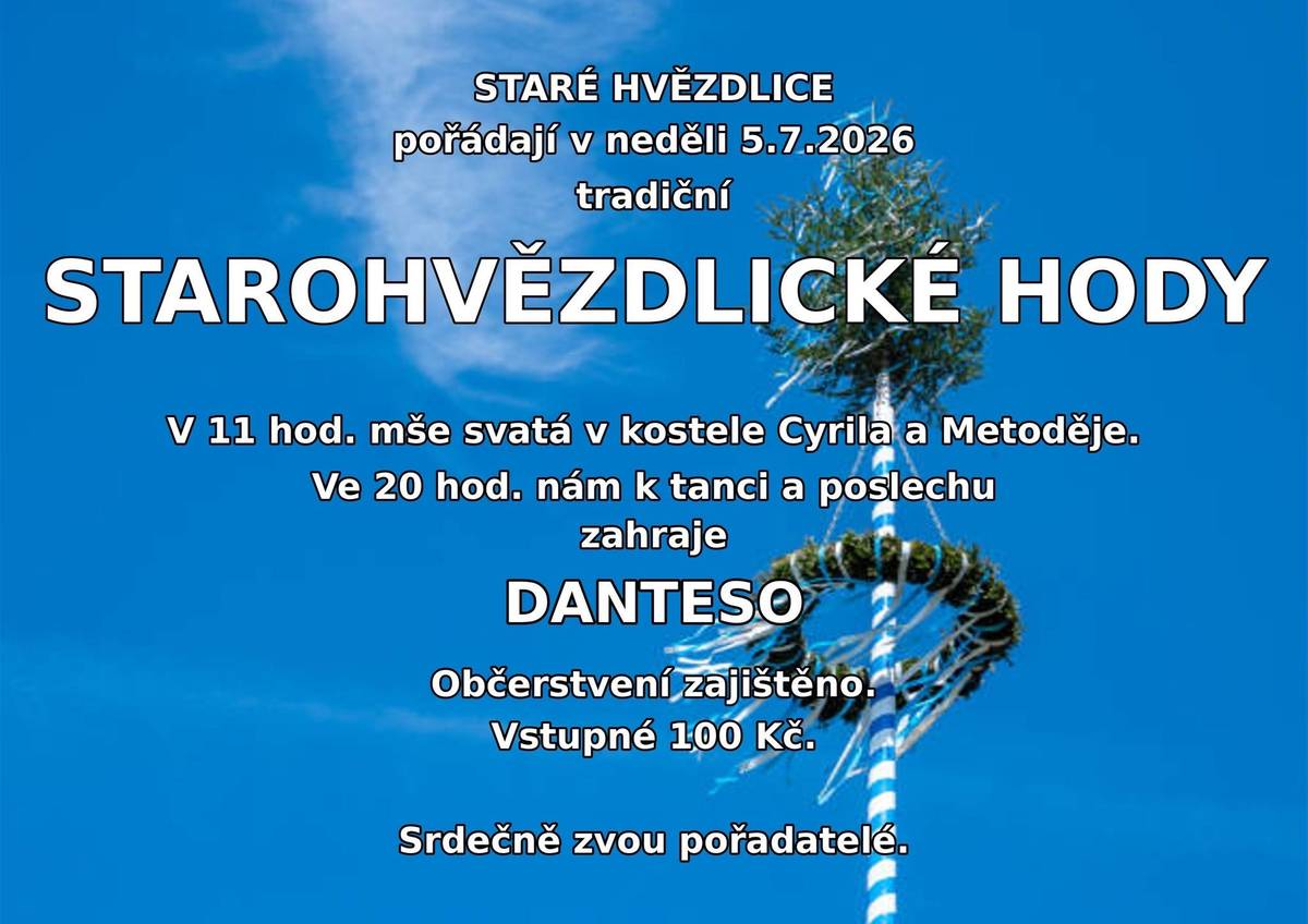 V neděli 5. července jste srdečně zváni na starohvězdlické hody, které budou zahájeny v 11 hodin mší svatou v kostele ve Starých Hvězdlicích. Večer ve 20 hodin jste zváni na taneční zábavu s živou hudbou, zahraje Danteso. Přijďte se pobavit, zatančit si, pojíst a popít.
