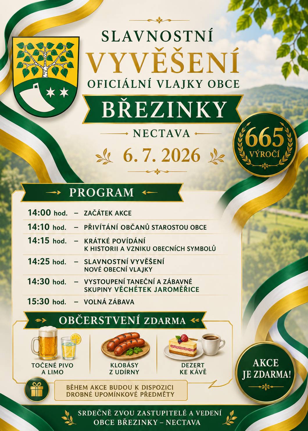 Pondělí 6. července 2026 🕑 14:00 hod. – Zahájení slavnostní akce 🕑 14:10 hod. – Přivítání občanů starostou obce 🕑 14:15 hod. – Povídání o historii obce a vzniku obecních symbolů 🕑 14:25 hod. – Slavnostní vyvěšení vlajky obce Březinky – Nectava 🕑 14:30 hod. – Vystoupení taneční a zábavné skupiny Věchétek 🕞 15:30 hod. – Volná zábava a neformální posezení s občany Občerstvení zdarma 🍺 Točené pivo a limo 🌭 Klobásy z udírny ☕ Dezert ke kávě 🎁 Po celou dobu akce budou k dispozici drobné upomínkové předměty. Srdečně zvou zastupitelé a vedení obce Březinky – Nectava. Vstup na akci je zdarma.💚💛