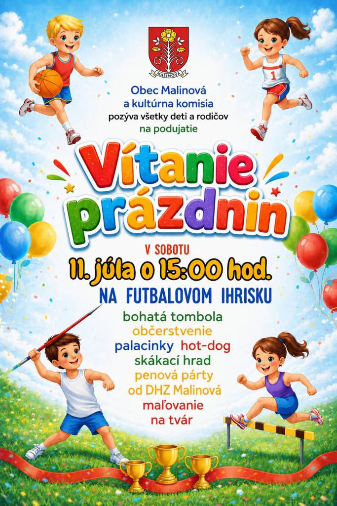 Obec Malinová a kultúrna komisia pozýva všetky deti a rodičov na podujatie Vítanie prázdnin. V sobotu, 11. júla, budú od 15.00 hod. na futbalovom ihrisku pripravené súťaže, tombola, palacinky, skákací hrad, penová párty, maľovanie na tvár a veľa ďalšej zábavy.