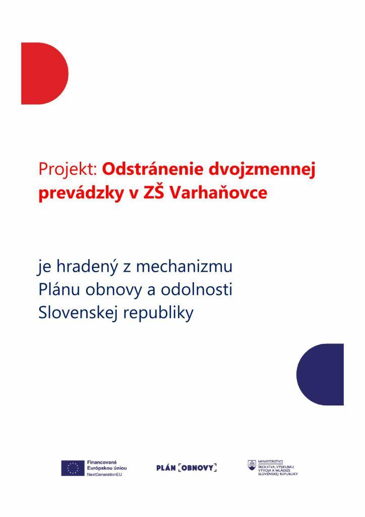 Stavba Základnej školy v obci Varhaňovce  Cieľom projektu je realizáciu stavby  Základnej školy v obci Varhaňovce v hodnote 1 566 676,66 EUR, čím sa zvýši priestorová kapacita školy, čo prispeje k odstráneniu dvojzmennej prevádzky