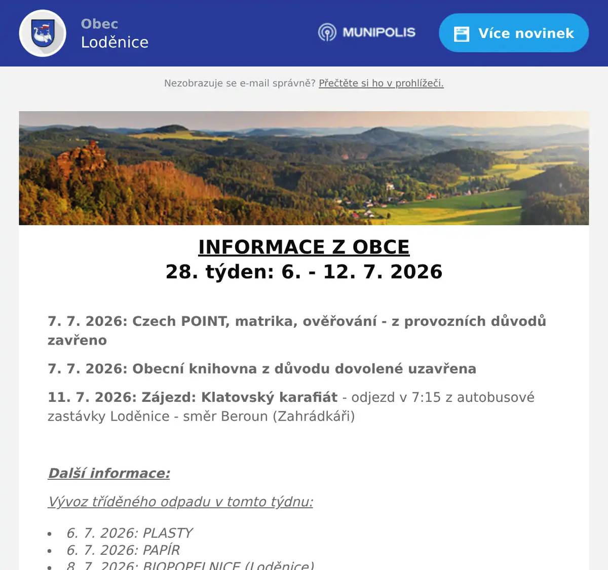 INFORMACE Z OBCE 28. týden: 6. - 12. 7. 2026  7. 7. 2026: Czech POINT, matrika, ověřování - z provozních důvodů zavřeno 7. 7. 2026: Obecní knihovna z důvodu dovolené uzavřena 11. 7. 2026: Zájezd: Klatovský karafiát - odjezd v 7:15 z autobusové zastávky Loděnice - směr Beroun (Zahrádkáři)  Další informace: Vývoz tříděného odpadu v tomto týdnu: 6. 7. 2026: PLASTY 6. 7. 2026: PAPÍR 8. 7. 2026: BIOPOPELNICE (Loděnice) 9. 7. 2026: BIOPOPELNICE (Černidla)