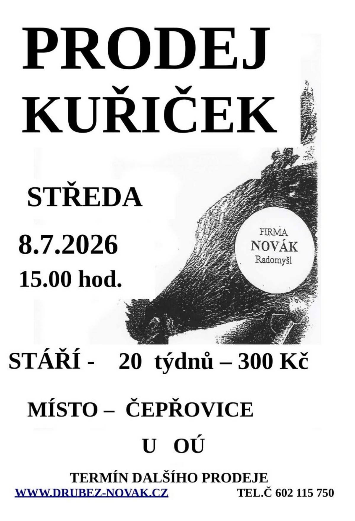 Prodej kuřiček v Čepřovicích Ve středu 8. července 2026 od 15:00 hodin proběhne v Čepřovicích u obecního úřadu prodej kuřiček firmy Novák Radomyšl. V nabídce budou 20týdenní kuřičky za cenu 300 Kč/ks. V případě zájmu využijte této možnosti nákupu
