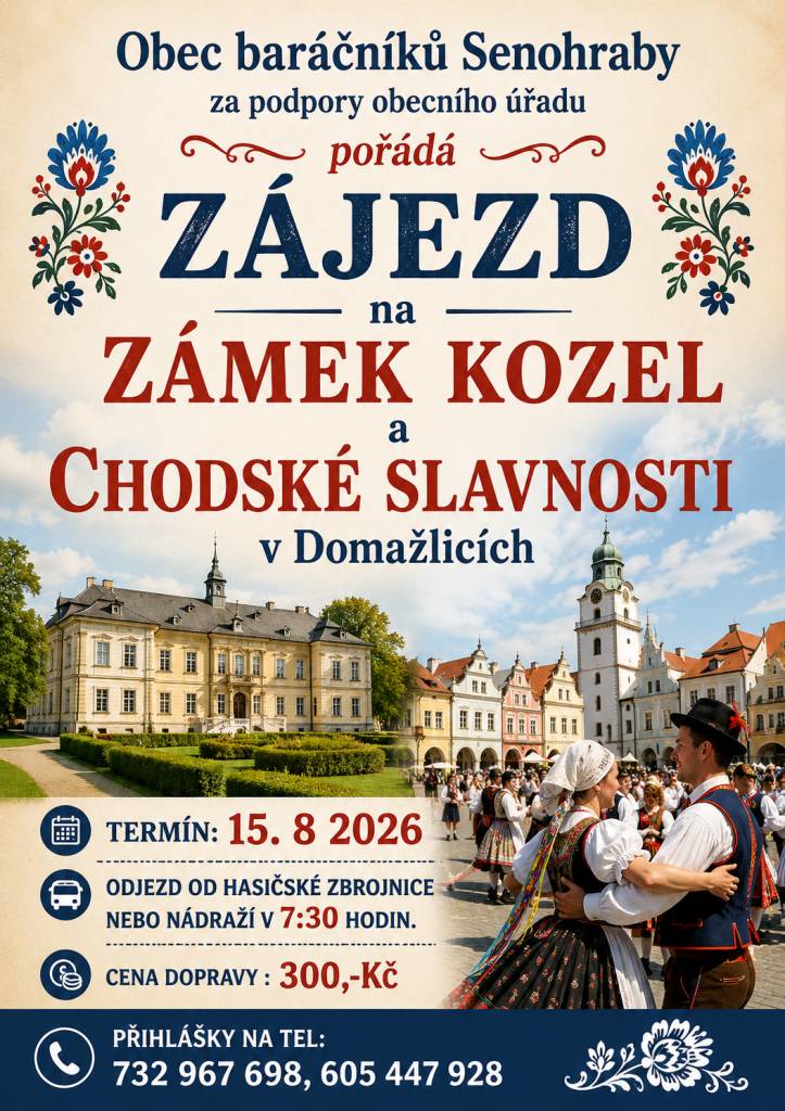 Obec baráčníků Senohraby pořádá zájezd na zámek Kozel a Chodské slavnosti v Domažlicích.   Termín: 15. 8. 2026  Více v přiloženém letáku.