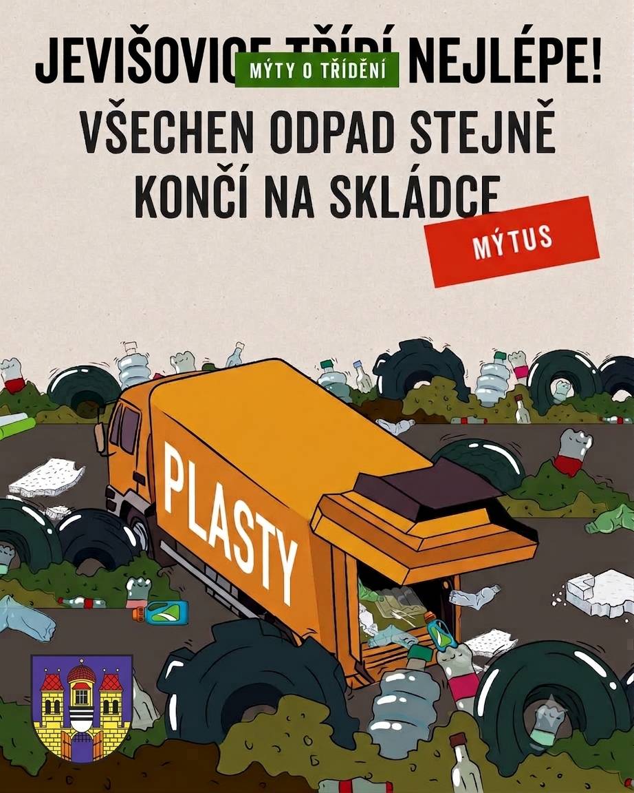 Jevišovice třídí nejlépe – a příroda nám za to tleská!    Slyšeli jste někdy větu: „Třídit? To je zbytečné, stejně to skončí na skládce!“? Tak tuhle hlášku můžeme rovnou hodit do žlutého kontejneru — patří mezi pořádně pomačkané mýty. Z recyklovaných materiálů totiž vzniká spousta nových věcí a každá vytříděná láhev, krabice nebo plechovka pomáhá šetřit suroviny i přírodu. Takže třiďme s úsměvem! Čím lépe budeme třídit, tím víc ušetří naše městečko — a nakonec i naše peněženky. Jevišovice na to mají: koš po koši, pytel po pytli, děláme z odpadu užitečnou věc!