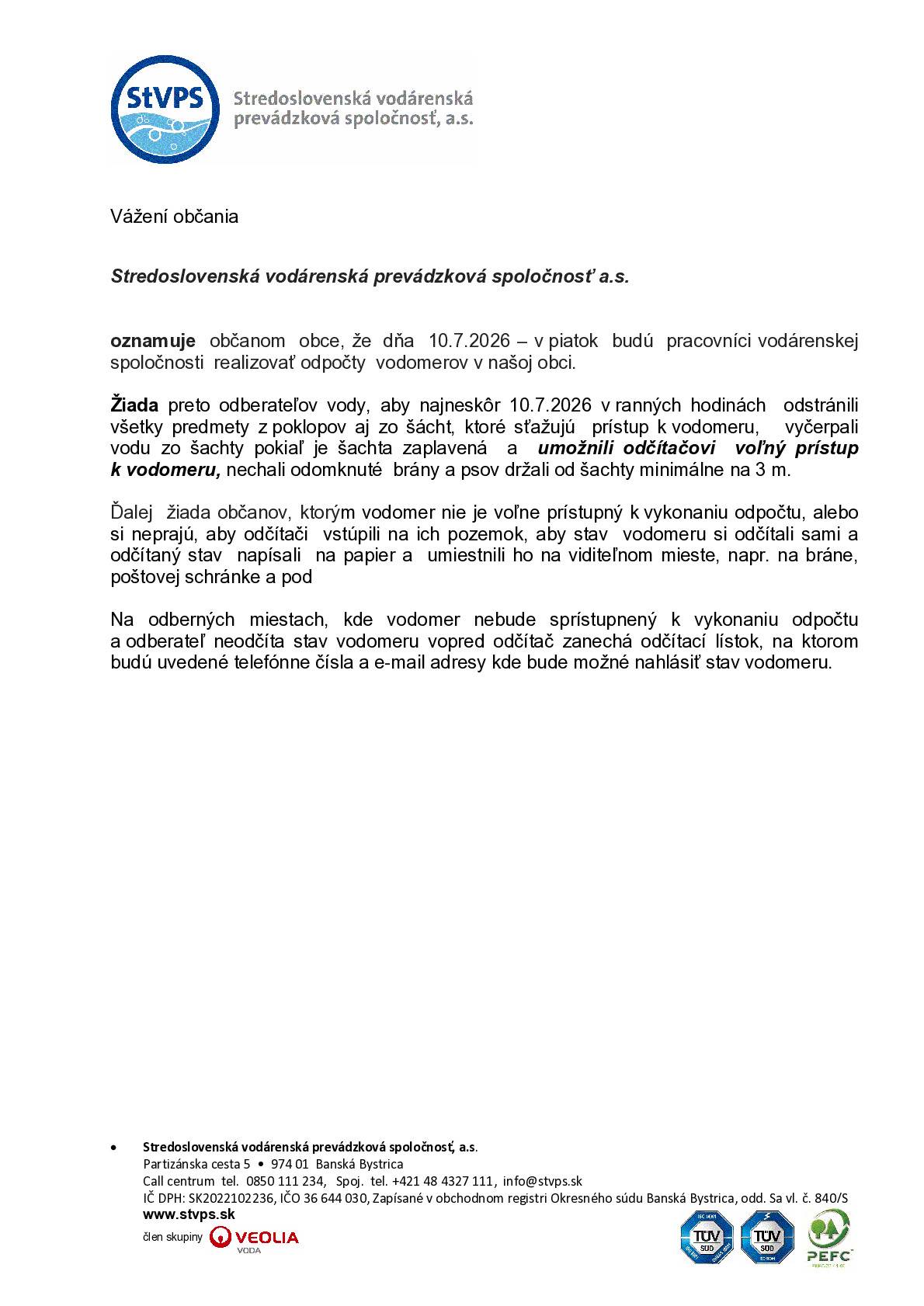 Közlemény tájékoztatjuk a település lakóit, hogy 2026. július 10-én – pénteken – a vízmű alkalmazottai elvégzik a vízmérők leolvasását településünkön. Legkésőbb 2026. július 10-én reggel távolítsanak el a fedelekről és a aknákból minden olyan tárgyat, amely megnehezíti a vízmérőhöz való hozzáférést, szivattyúzzák ki a vizet az aknából, amennyiben az elárasztott, és biztosítsanak szabad hozzáférést a vízmérőhöz, hagyják nyitva a kapukat, és a kutyákat legalább 3 méterre tartsák a aknától. Továbbá arra kéri azokat a polgárokat, akiknél a vízmérő nem szabadon hozzáférhető a leolvasáshoz, vagy nem kívánják, hogy a leolvasók belépjenek a telkükre, hogy maguk olvassák le a vízmérő állását, és a leolvasott értéket írják le papírra, és helyezzék el jól látható helyen, pl. a kapun, a postaládára stb. Azokon a fogyasztási helyeken, ahol a vízmérő nem lesz hozzáférhető a leolvasáshoz, és a fogyasztó nem olvassa le előre a vízmérő állását, a vízmű alkalmazottja egy leolvasási cédulát hagy hátra, amelyen feltünteti azokat a telefonszámokat és e-mail címeket, ahová be lehet jelenteni a vízmérő állását.