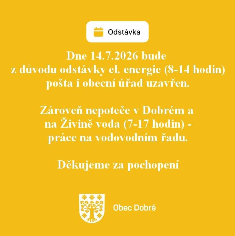 Dne 14.7.2026 bude z důvodu odstávky el. energie uzavřena pošta a obecní úřad.  Zároveň v tento den nepoteče v Dobrém a na Živině voda z důvodu práce na vodovodním řadu.  Děkujeme za pochopení