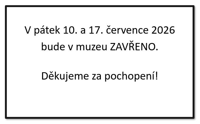 V pátek 10. a v pátek 17. července 2026 bude muzeum bohužel po celý den UZAVŘENO! Děkujeme za pochopení!