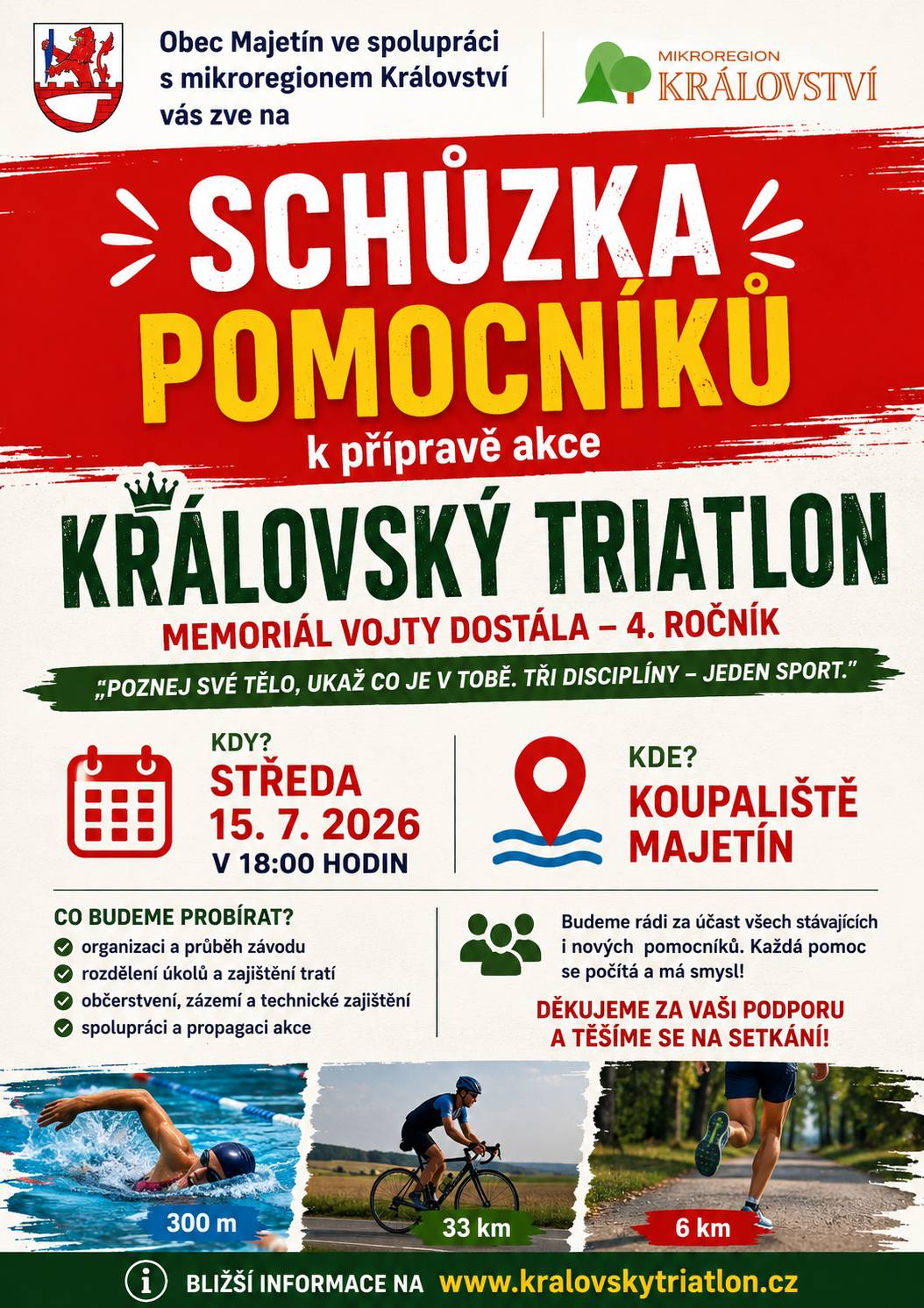 Blíží se 19. ročník Královského triatlonu a tato tradiční akce potřebuje stejně jako v minulých letech hlavně jednu důležitou věc – lidi, kteří chtějí pomoci a být součástí něčeho výjimečného. ❤️ Proto svoláváme přípravnou schůzku, kde si řekneme, co všechno je potřeba zajistit, rozdělíme úkoly a společně naplánujeme, aby letošní ročník mohl opět proběhnout v plné parádě. Kdy: středa 15. 7. 2026 V kolik: 18:00 Kde: koupaliště v Majetíně U této akce opravdu platí – každá ruka se počítá. Ať už můžete pomoci dopoledne, odpoledne nebo celý den vaše pomoc má smysl. 💪 Těšíme se na vás! 😊
