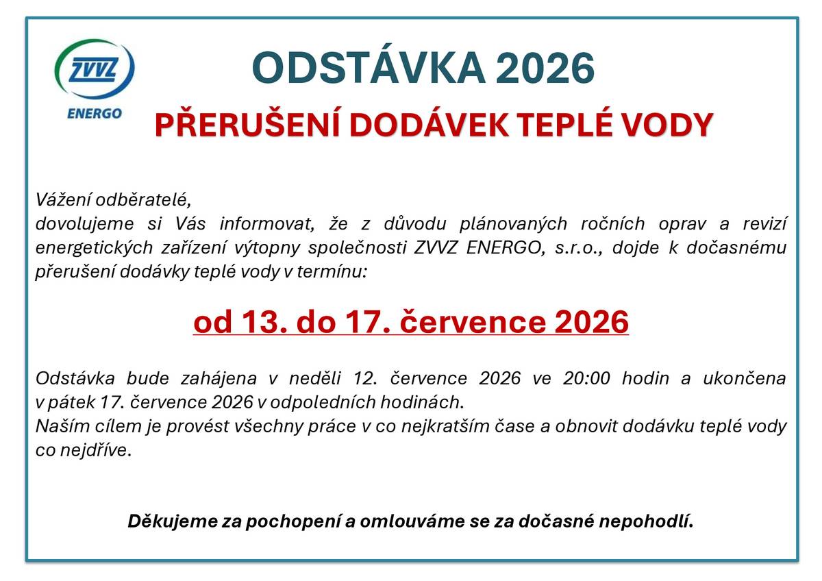 Vážení odběratelé, dovolujeme si Vás informovat o plánované odstávce teplé vody z důvodu pravidelných oprav a revizí energetických zařízení výtopny společnosti ZVVZ ENERGO, s.r.o. Dodávka teplé vody bude přerušena v termínu od 13. do 17. července 2026. Omlouváme se za případné komplikace a děkujeme za pochopení.