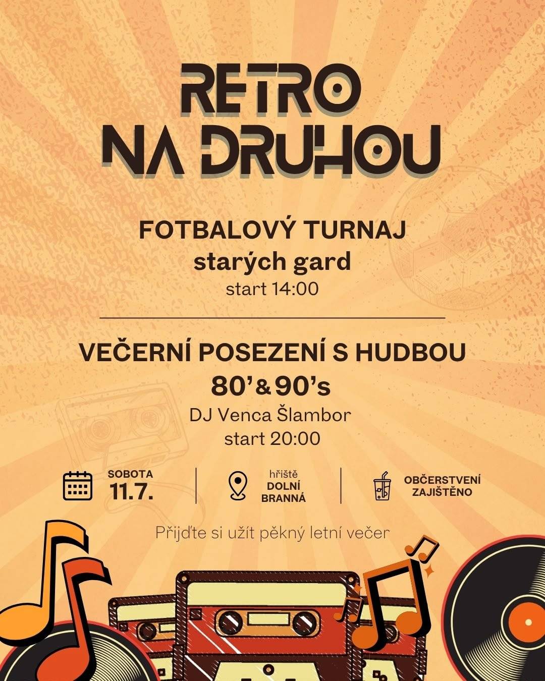 RETRO NA DRUHOU aneb fotbalový turnaj STARÝCH GARD od 14:00 hodin a večerní posezení s hudbou 80´a 90´s od 20:00 hodin na fotbalovém hřišti, občerstvení zajištěno.