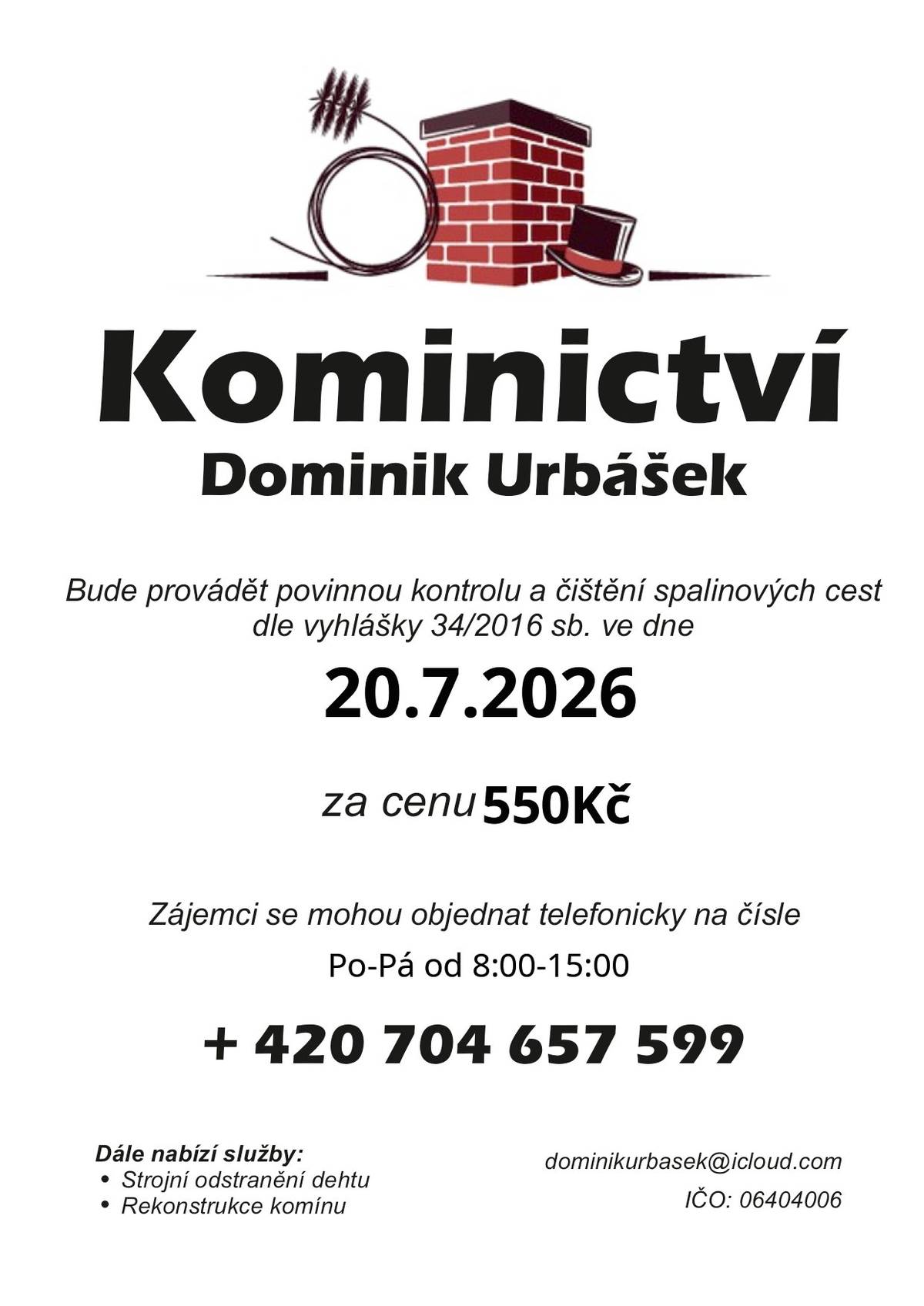 Kominictví Urbášek bude v naší obci dne 20.7.2026 provádět povinnou, každoroční kontrolu a čištění komínů a spalinových cest, od spotřebičů na pevná a plynná paliva. Cena za čištění a kontrolu i se zprávou bude 550 Kč. Zájemci se mohou objednávat na telefonním čísle 704 657 599  (Po-Pá od 8:00-15:00)  Po domluvě je možné provést i frézování, vložkování a výstavbu nových komínových těles.