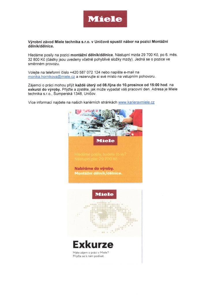 Společnost Miele technika s.r.o. v Uničově hledá nové zaměstnance na pozici montážní dělník/dělnice. Nástupní mzda je 29 700 Kč, po šesti měsících se zvyšuje na 32 800 Kč. Práce se vykonává ve směnném provozu. Zájemci se mohou zúčastnit exkurze do výroby každé úterý od 08. října do 10. prosince a zj