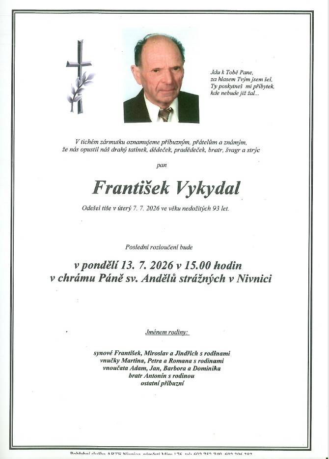 Rodina Vykydalova oznamuje všem příbuzným a známým, že zesnul pan František Vykydal ve věku nedožitých 93 let.  Modlení za zesnulého bude ve čtvrtek v 17.45 hodin.  Pohřeb bude v pondělí 13. 7. v 15.00 hodin v chrámu Páně v Nivnici.