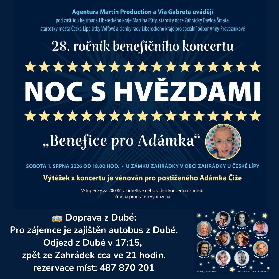 V sobotu 1. srpna 2026 od 18.00 hodin se u zámku v Zahrádkách u České Lípy uskuteční 28. ročník benefičního koncertu Noc s hvězdami – Benefice pro Adámka. Letošní ročník je věnován právě Adámku Čížovi, občanovi našeho města, a proto bychom byli moc rádi, kdyby se autobus z Dubé podařilo naplnit. Je to krásná příležitost, jak společně podpořit Adámka i jeho rodinu a zároveň si užít večer s hudbou a známými osobnostmi. 🚌 Doprava z Dubé je zajištěna Odjezd z Dubé: 17.15 hodin Návrat ze Zahrádek: cca ve 21.00 hodin Místa v autobuse prosíme rezervujte předem na tel.: 487 870 201 Rezervace se týká pouze místa v autobuse, vstupenky na koncert se hradí samostatně. 🎟 Vstupné: 200 Kč Vstupenky lze zakoupit v síti Ticketlive nebo přímo na místě v den konání koncertu. Večerem provede Slávek Boura a program i účinkující najdete na přiloženém plakátu. Pojďme zaplnit autobus z Dubé a podpořit Adámka společně. 💙✨