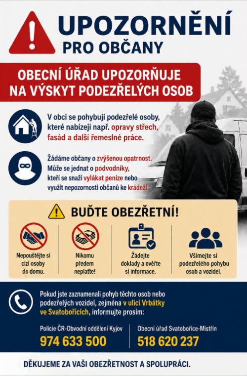 ‼️UPOZORNĚNÍ PRO OBČANY ‼️   V okolních obcích se objevily osoby, které bez vyžádání vstupují na soukromé pozemky, provedou drobné úpravy na domech a následně požadují jejich zaplacení.     Za nevyžádané práce, které jste si neobjednali, nic neplaťte. V případě podezřelého jednání kontaktujte Policii ČR.     Prosíme o zvýšenou obezřetnost.‼️