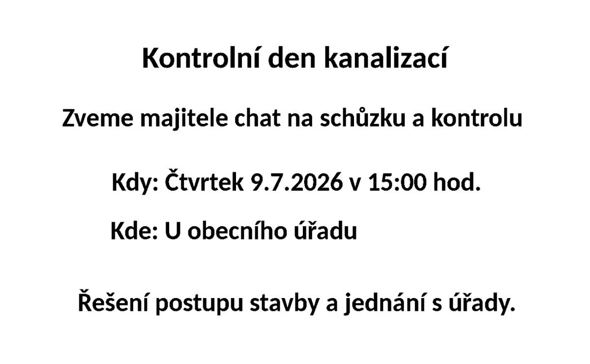 Zveme majitele chat na kontrolní den kanalizací, který proběhne ve čtvrtek 9. července 2026 v 15:00 hodin u obecního úřadu. Schůzka se zaměří na řešení postupu stavby a jednání s úřady.