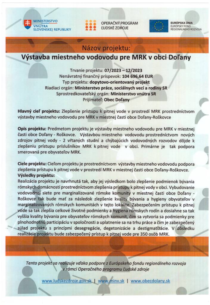 Hlavný cieľ projektu: Zlepšenie prístupu k pitnej vode v prostredí MRK prostredníctvom výstavby miestneho vodovodu pre MRK v miestnej časti obce Doľany-Roškovce    Opis projektu: Predmetom projektu je výstavby miestneho vodovodu pre MRK v miestnej časti obce Doľany - Roškovce.   Výstavbou miestneho
