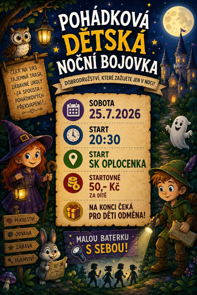 Pohádková dětská noční bojovka - dobrodružství, které zažijete jen v noci! Čeká na Vás tajemná trasa, zábavné úkoly a spousta pohádkových překvapení!  Start: SK Oplocenka v sobotu 25.7.2026 od 20:30 hodin, startovné 50,- Kč za dítě.