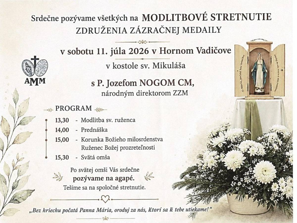 V sobotu 11.júla 2026 v kostole sv. Mikuláša v Hornom Vadičove s P. Jozefom NOGOM CM, národným direktorom ZZM.   13:30 hod. - Modlitba sv. ruženca  14:00 hod. - Prednáška  15:00 hod. - Korunka Božieho milosrdenstva, Ruženec Božej prozreteľnosti  15:30 hod. Svätá omša