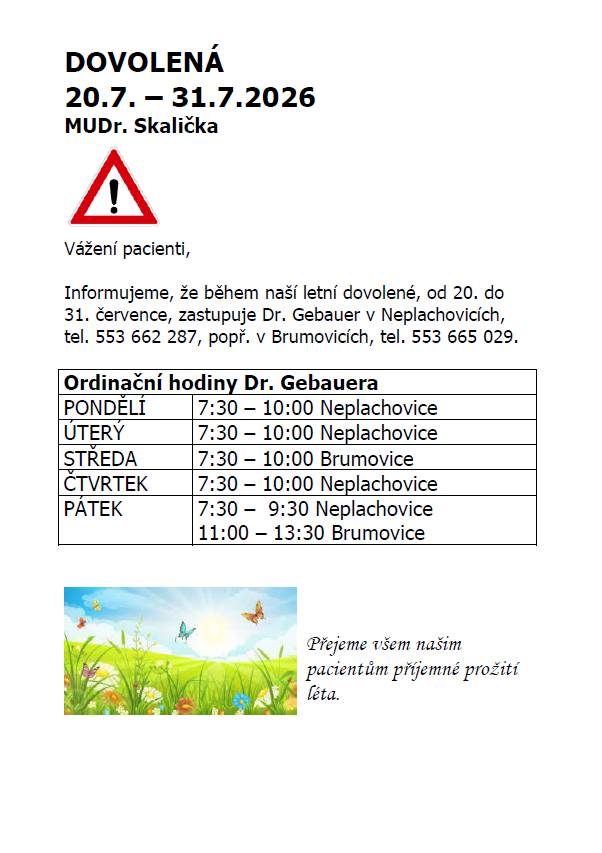 Vážení pacienti,  Informujeme, že během naší letní dovolené, od 20. do 31. července, zastupuje Dr. Gebauer v Neplachovicích, tel. 553 662 287, popř. v Brumovicích, tel. 553 665 029.