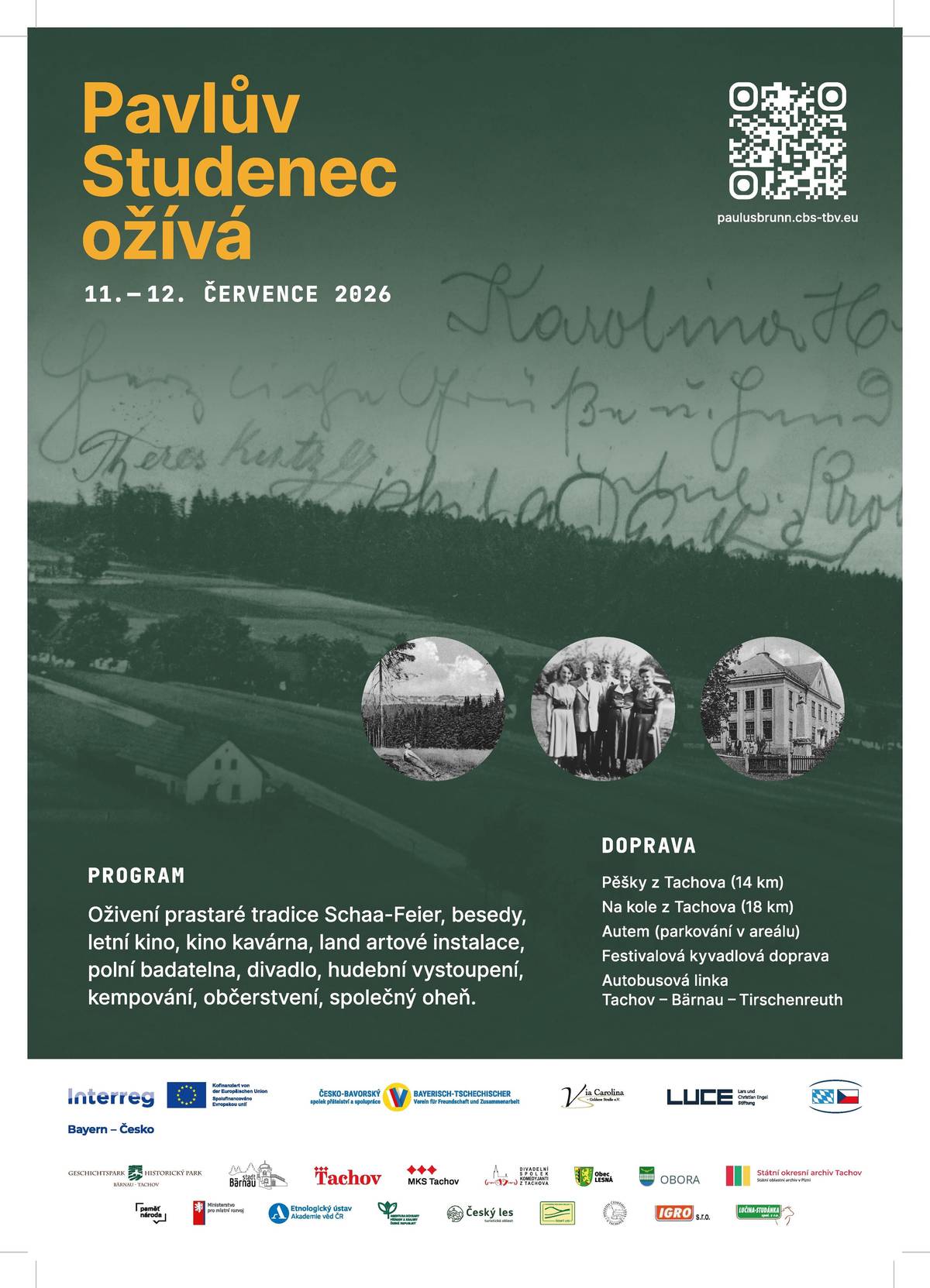 Český les a Tachovsko se postupně stávají oblíbenou destinací turistů – objevitelů – kteří rádi na svých cestách poznávají méně navštěvované cíle a objevují zážitky, které jsou na hony vzdálené masové turistice. Právě takovým objevitelům a jejich rodinám je určený tichý letní festival Pavlův Studenec ožívá, který dává svým návštěvníkům prostor pro poznávání, setkávání a rozjímání. Letos navíc jeho pořadatelé oživují zapomenutou tradici Schaa-Feier, která by měla do krajiny vrátit dávno zmizelý prvek původních obyvatel zaniklé obce. Přijměte pozvání a vyrazte o víkendu 11. a 12. července na cestu proti proudu času.Termín: Víkend 11. – 12. července 2026 Místo: Pavlův Studenec Vstupné: Zdarma Autem: Parkování na označeném parkovišti na Pavlově Studenci Autobusem: Kyvadlová doprava v sobotu i neděli podle jízdního řádu na webu nebo pravidelnou linkou Tachov – Bärnau - Tirschenreuth Program: Oživení prastaré tradice Schaa-Feier, besedy, letní kino, kinokavárna Paměti národa, land artové instalace, polní badatelna, divadlo, hudební vystoupení, kempování, občerstvení, společný oheň.Všechny informace na webu: https://paulusbrunn.cbs-tbv.eu/Festival Pavlův Studenec ožívá je spolufinancován Evropskou Unií z programu INTERREG Bavorsko - Česko 2021 - 2027.Projektoví partneři: Česko-bavorský spolek přátelství a spolupráce, Via Carolina – Goldene Straße, LUCE Stiftung Partneři festivalu: město Tachov, obec Obora, obec Lesná, Etnologický ústav AVČR, Paměť národa, Destinační společnost Český les, AOPK SCHKO Český les, Muzeum Českého lesa v Tachově, Státní okresní archiv Tachov, Lučina – Studánka spol. s r.o., IGRO s.r.o., Historický park Bärnau – Tachov, Město Bärnau, West Production, Divadelní spolek Komedyjanti z Tachova, Městské kulturní středisko Tachov