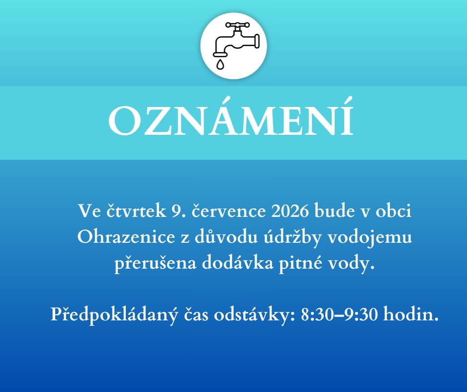 Ve čtvrtek 9. 7. 2026 dojde v obci Ohrazenice z důvodu údržby vodojemu k plánovanému přerušení dodávky pitné vody. Předpokládaná doba odstávky je od 8:30 do 9:30 hodin. Děkujeme za pochopení.