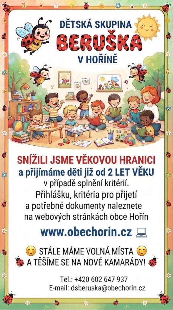 Dětská skupina Beruška snížila věkovou hranici pro přijetí dětí na dva roky. Stále máme volná místa. Přihlášku, kritéria pro přijetí a potřebné dokumenty naleznete na webových stránkách obce Hořín.
