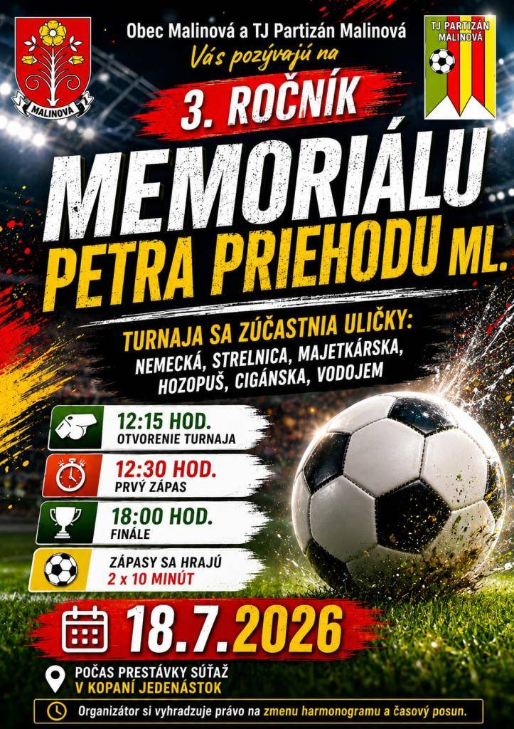 Obec Malinová a TJ Partizán Malinová Vás pozývajú 18.júla 2026, t.j. v sobotu, na 3. ročník Memoriálu Petra Priehodu ml. Turnaja sa zúčastnia uličky z našej obce a počas prestávky bude súťaž v kopaní jedenástok.
