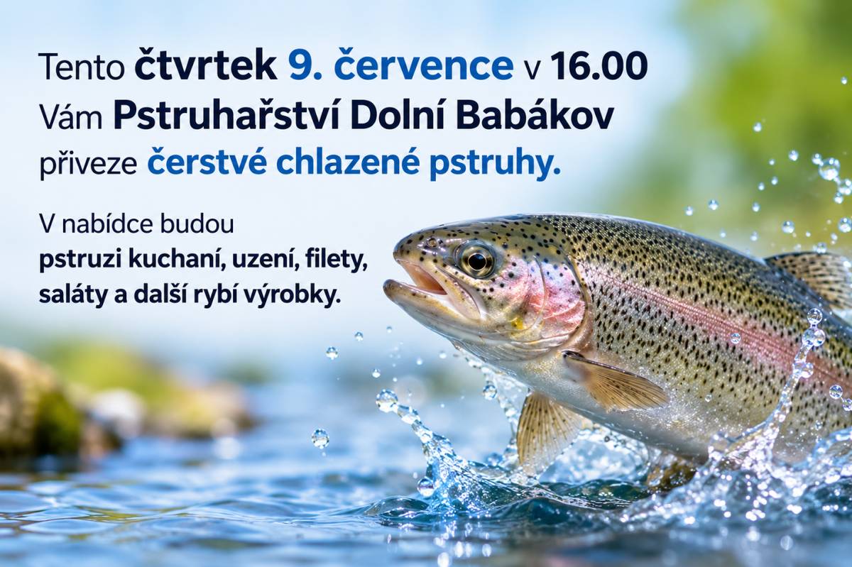 Pstruhařství Dolní Babákov přiveze ve čtvrtek 9. července v 16.00 hod. čerstvé chlazené pstruhy. K dispozici budou kuchaní, uzení pstruzi, filety a další rybí výrobky.