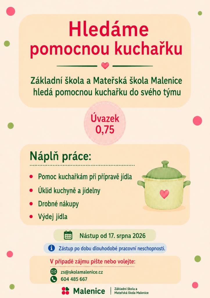 ZŠ a MŠ Malenice hledá pomocného kuchaře/kuchařku na pracovní úvazek 0,75 s nástupem od 17. 8. 2026. Zástup po dobu dlouhodobé pracovní neschopnosti. V případě zájmu pište: zs@skolamalenice.cz nebo volejte: 604 485 667, Mgr. Jan Svozil (ředitel ZŠ a MŠ Malenice).