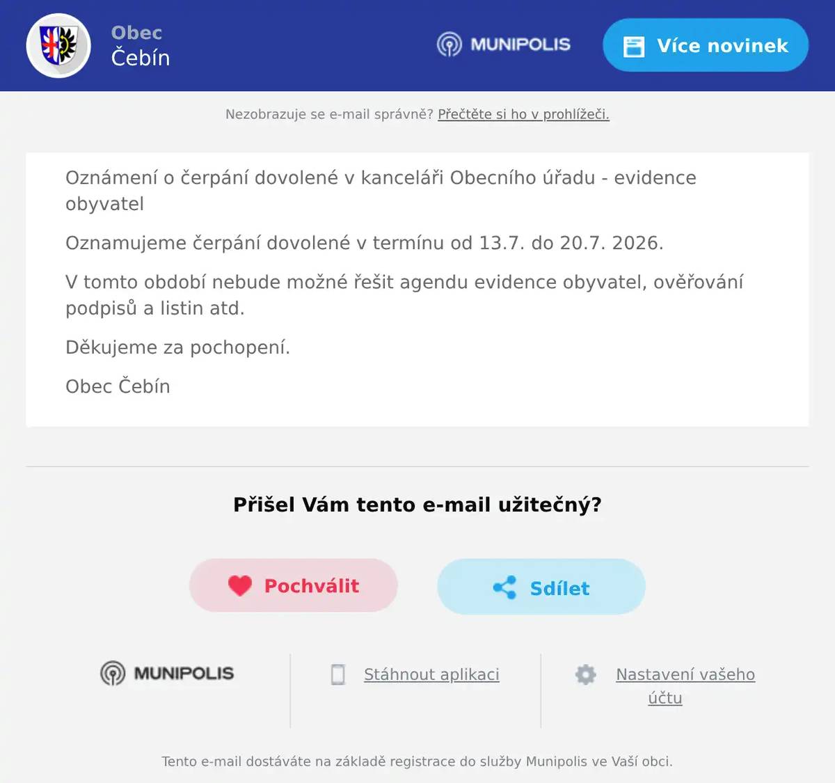 Oznámení o čerpání dovolené v kanceláři Obecního úřadu - evidence obyvatel Oznamujeme čerpání dovolené v termínu od 13.7. do 20.7. 2026. V tomto období nebude možné řešit agendu evidence obyvatel, ověřování podpisů a listin atd. Děkujeme za pochopení. Obec Čebín