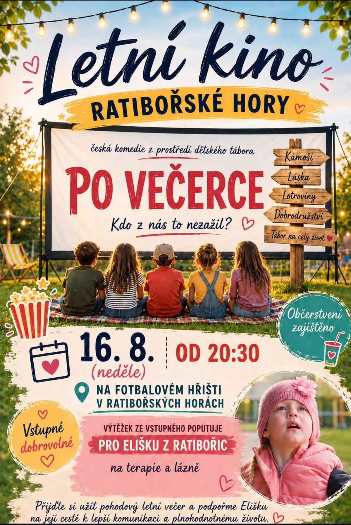 Promítání filmu: PO VEČERCE, letní kino KDY: neděle 16.8.2026 od 20:30 hodin KDE: fotbalové hřiště v Ratibořských Horách VSTUPNÉ: dobrovolné Občerstvení zajištěno.  DOBROVOLNÉ VSTUPNÉ POPUTUJE NA POMOC ELIŠCE Z RATIBOŘIC NA LÁZNĚ A TERAPIE.  Přijďte si užít pohodový letní večer a podpořtě dobrou věc.