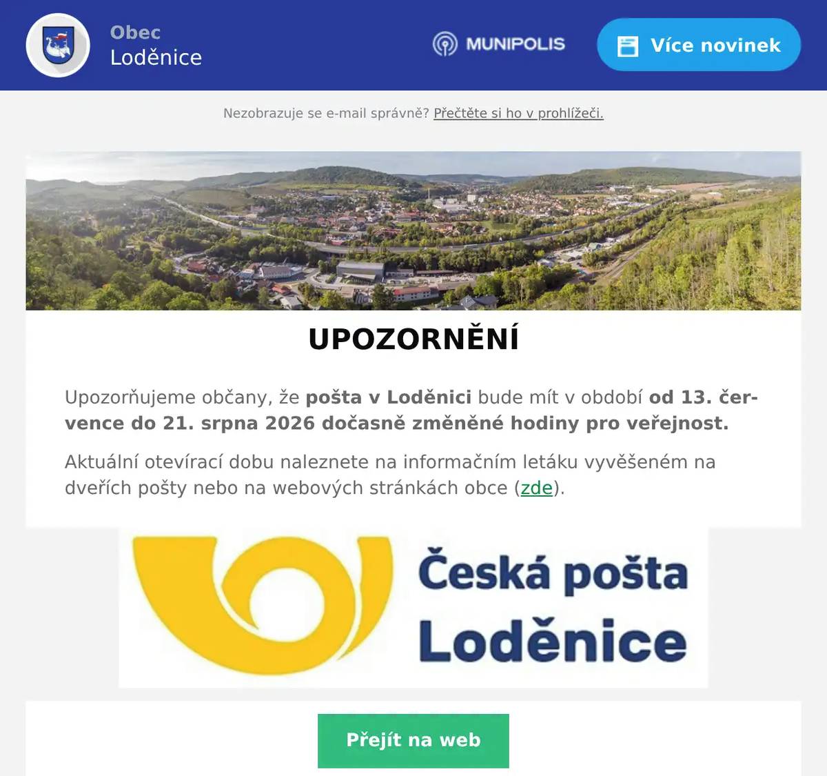 Upozorňujeme občany, že pošta v Loděnici bude mít v období od 13. července do 21. srpna 2026 dočasně změněné hodiny pro veřejnost. Aktuální otevírací dobu naleznete na informačním letáku vyvěšeném na dveřích pošty nebo na webových stránkách obce (zde).