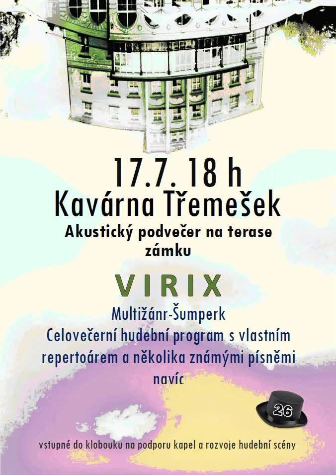 Zdravíme všechny naše příznivce, přátele a milovníky dobré hudby.  Máme pro Vás další hudební jízdu v rámci 4. ročníku Akustických podvečerů na terase Zámecké kavárny. Tentokrát se můžete těšit na kapelu VIRIX, kterou už někteří z Vás znají z našich předchozích setkání. A věřte, že tihle muzikanti to umí pořádně rozjet – čeká nás energický večer se skvělou muzikou a dobrou náladou. Tak si udělejte místo v diáři, vezměte kamarády a přijďte si posedět, zazpívat nebo jen nasát příjemnou náladu tohoto letního večera. Těšíme se na Vás a na společně strávený hudební večer.