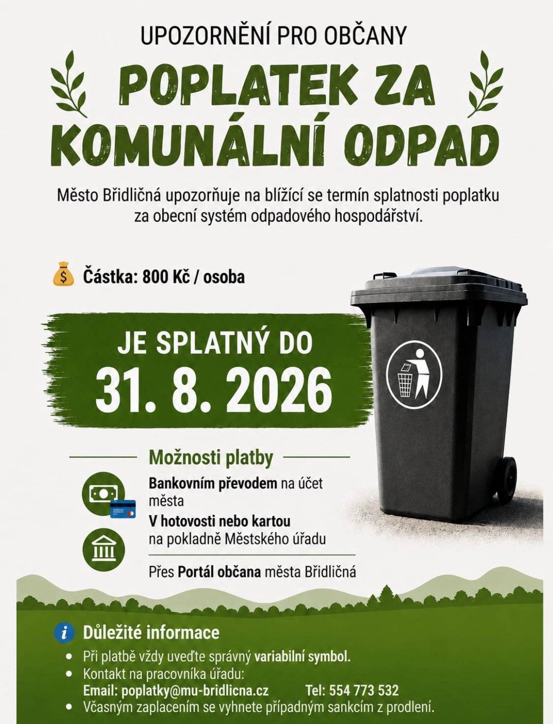 Pro rok 2026 činí 800 Kč na osobu a je splatný 31. 8. 2026.   Číslo účtu pro platbu je 19-785010267/0100 a variabilní symboly jednotlivých poplatníků jsou stále stejné.    Pokud nemáte předpis s platebními údaji, můžete si požádat o jejich zaslání na váš e-mail.   S žádostí o zaslání předpisu či s případnými dotazy se obraťte na Finanční odbor MěÚ Břidličná,  tel.: 554 773 532, e-mail: poplatky@mu-bridlicna.cz.   Platbu proveďte nejpozději do splatnosti 31. 8. 2026, neuhrazené platby budeme právní cestou vymáhat.