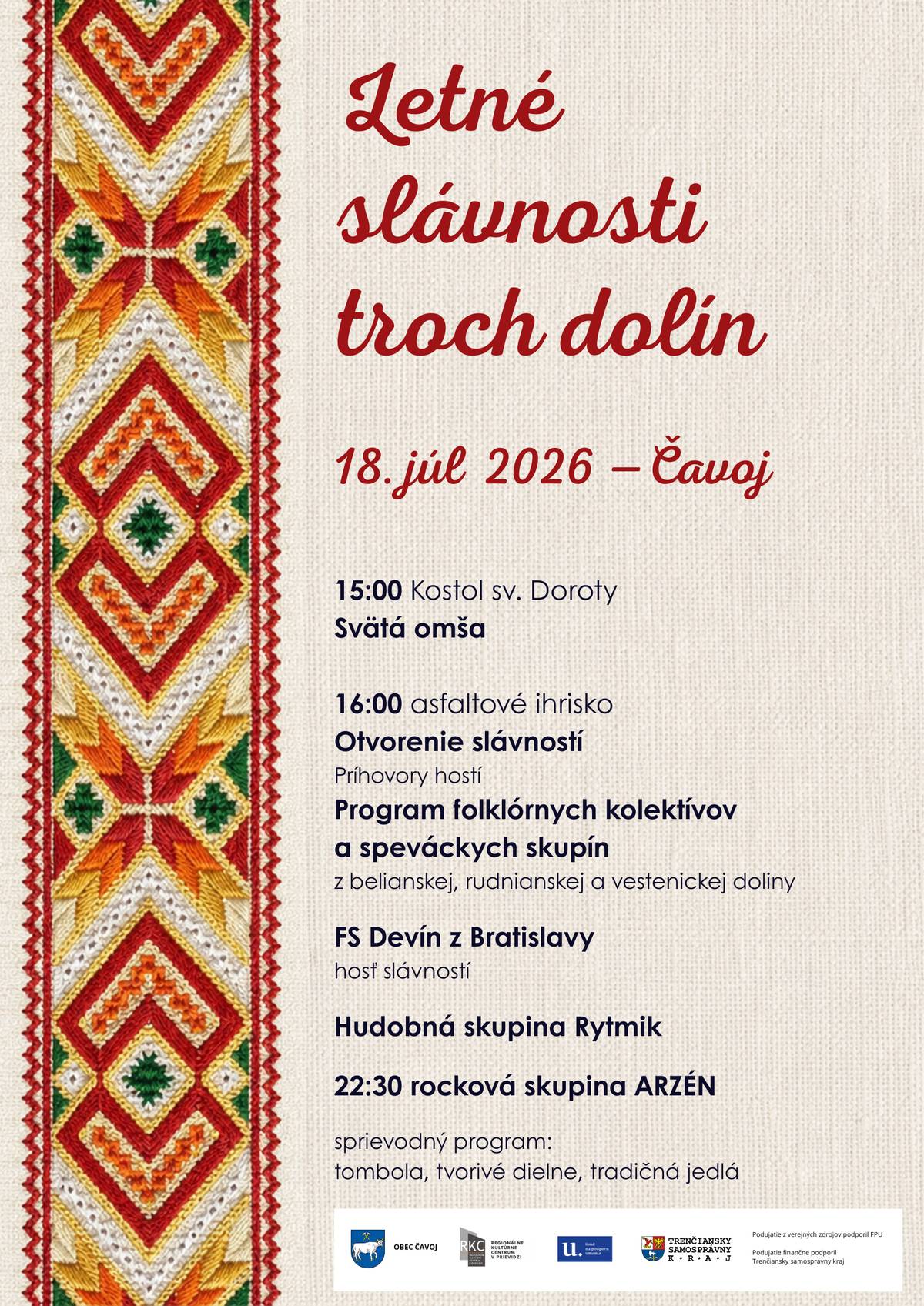 Srdečne Vás pozývame na Folklórne slávnosti troch dolín, ktoré sa uskutočnia dňa 18.7.2026 na asfaltovom ihrisku v Čavoji    Slávnosti sa začínajú Svätou omšou v kostole sv. Doroty v Čavoji o 15:00    O 16tej hodine po príhovore hostí, sa nám predstavia Folklórne súbory z Belianskej, Rudnianskej a Vestenickej doliny  Tešiť sa môžete aj na:   FS Devín z Bratislavy https://fsdevin.sk/   Skupina Arzén https://www.arzen.sk/ https://sk.wikipedia.org/wiki/Arz%C3%A9n_(hudobn%C3%A1_skupina)   A celým večerom nás bude sprevádzať hudobná skupina Rytmik https://www.facebook.com/share/19DMzRoVat/   Nenechajte si taktiež újsť skvelej jedlá, tvorivé dielne a tombolu.    Tešíme sa na Vašu účasť. 🙂