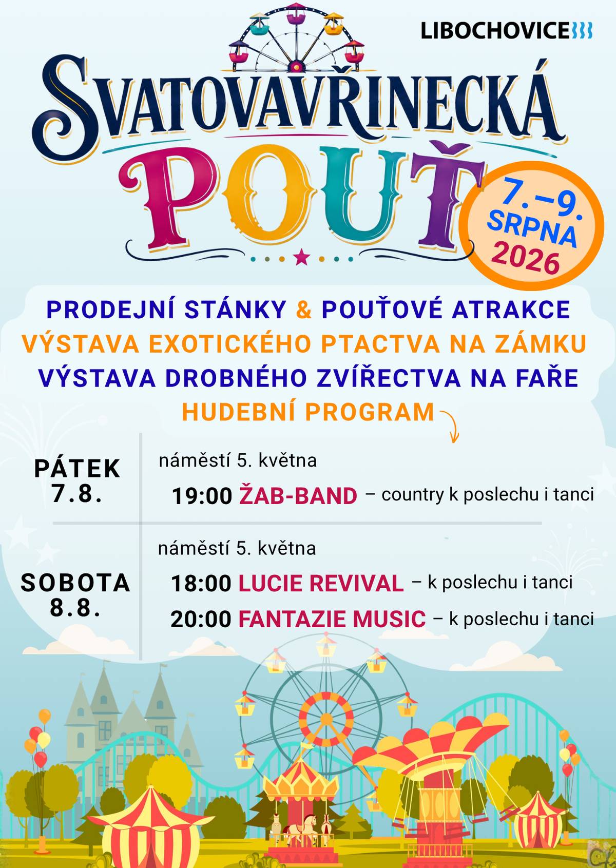 Srdečně vás zveme na tradiční Svatovavřineckou pouť, která se bude konat od pátku 7. do neděle 9. srpna. V městském parku na vás od pátku do neděle čekají oblíbené pouťové atrakce a prodejní stánky. 🎡🎠 Na náměstí 5. května naleznete prodejní stánky a hudební program🎶: Pátek 7. srpna  19:00 – ŽAB-BAND – country k poslechu i tanci.  Sobota 8. srpna  18:00 – LUCIE REVIVAL – k poslechu i tanci. 20:00 – FANTAZIE MUSIC – k poslechu i tanci.    Dále můžete navštívit výstavu exotického ptactva na zámku 🦜 nebo výstavu drobného zvířectva na nádvoří libochovické fary. 🐇   Přijďte si užít příjemnou atmosféru tradiční libochovické pouti a pobavit se s rodinou i přáteli!