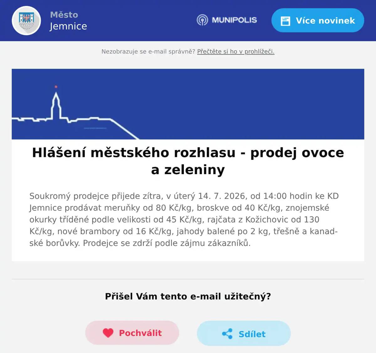 Soukromý prodejce přijede zítra, v úterý 14. 7. 2026, od 14:00 hodin ke KD Jemnice prodávat meruňky od 80 Kč/kg, broskve od 40 Kč/kg, znojemské okurky tříděné podle velikosti od 45 Kč/kg, rajčata z Kožichovic od 130 Kč/kg, nové brambory od 16 Kč/kg, jahody balené po 2 kg, třešně a kanadské borůvky. Prodejce se zdrží podle zájmu zákazníků.