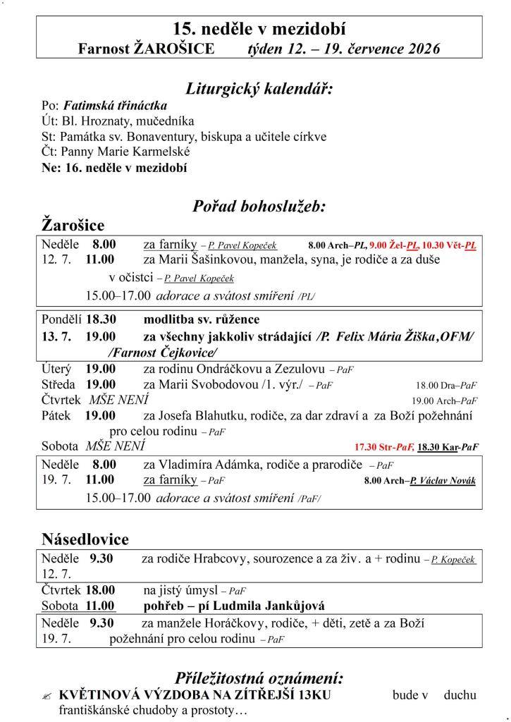 15. neděle v mezidobí  Farnost ŽAROŠICE  týden 12. – 19. července 2026    Liturgický kalendář:  Po: Fatimská třináctka  Út: Bl. Hroznaty, mučedníka  St: Památka sv. Bonaventury, biskupa a učitele církve  Čt: Panny Marie Karmelské  Ne: 16. neděle v mezidobí    Pořad bohoslužeb:  Žarošice
