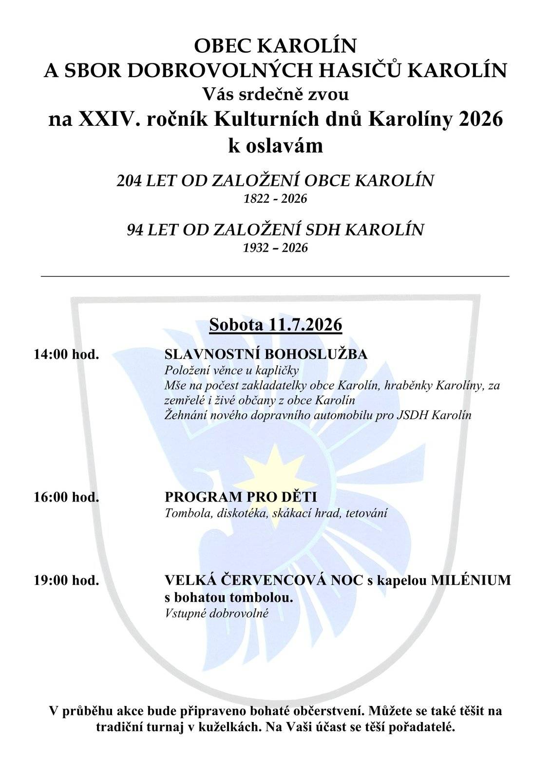 Obec Karolín a SDH Karolín Vás všechny srdečně zvou na tradiční oslavy obce Karolín, a to k výročí 204 let od založení obce Karolín a 94 let od založení SDH Karolín. Program začíná v sobotu 11.7.2026 od 14 hodin, a to tradiční slavnostní bohoslužbou, Mše na počest zakladatelky obce Karolín, hraběnky Karolíny a za zemřelé i živé občany z obce Karolín která bude zakončena žehnáním nově pořízeného dopravního automobilu MAN. Následně se můžete těšit od 16:00 na dětský program pro děti a celý den bude zakončen od 19:00 vystoupením kapely MILÉNIUM s bohatou tombolou. Na Vaši účast se těší pořadatelé.