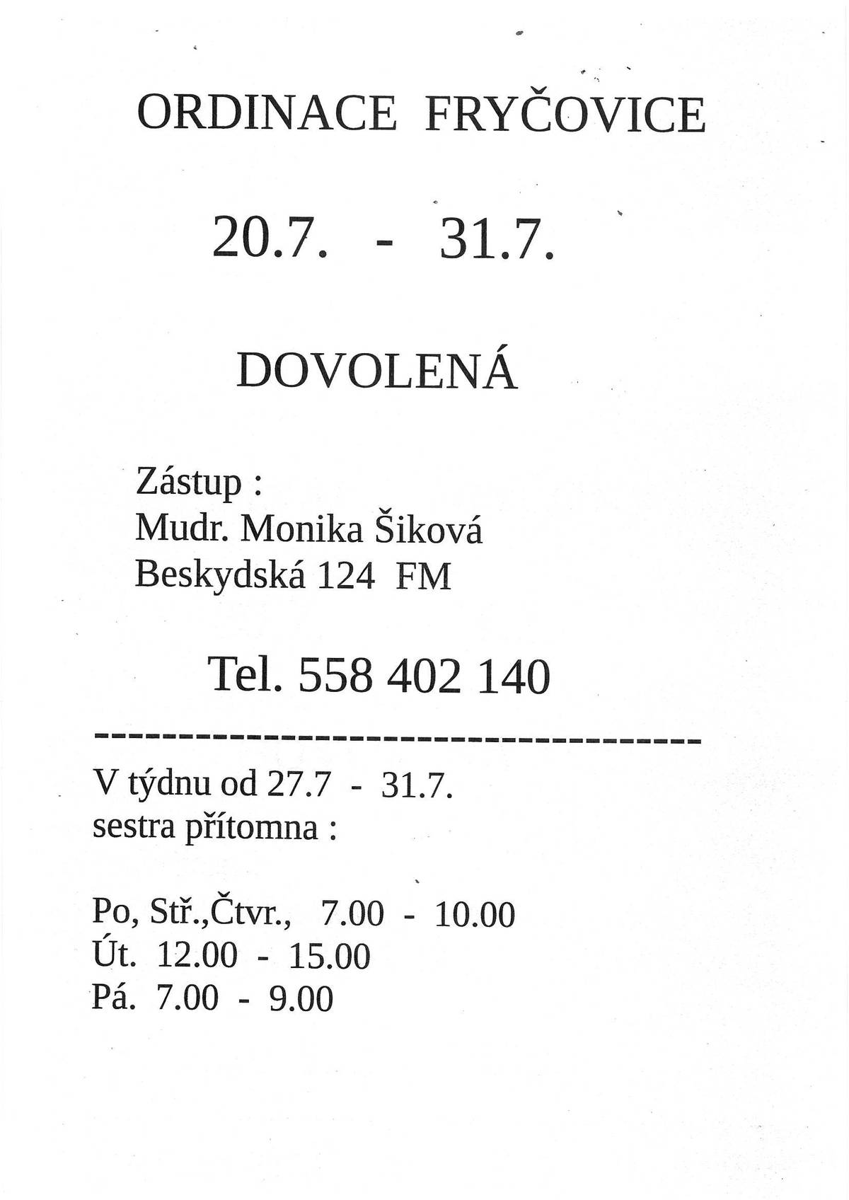 Ordinace praktického lékaře Fryčovice informuje o dovolené v termínu 20.07. - 31.07.2026. Zástup Mudr. Monika Šiková, Beskydská 124 FM, tel. 558 402 140. V týdku od 27.7. - 31.7. sestra přítomna: Po., Stř., Čtvr. - 7:00 - 10:00 Út. - 12:00 - 15:00 Pá. - 7:00 - 9:00