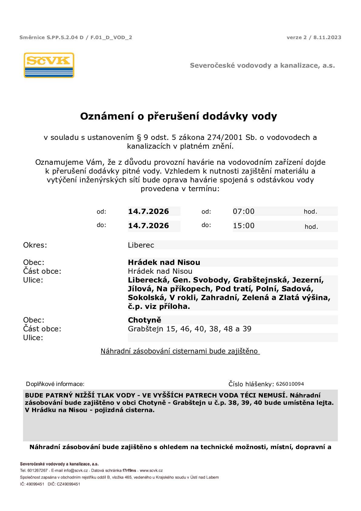 Vážení občané,  dnes /14. 7. 2026/ od 7:00 do 15:00 nepoteče voda v Liberecké ulici, Gen. Svobody, Grabštejnské, Jezerní a Jílové ulici, dále Na Příkopech, Pod Tratí, v Polní, Sadové a Sokolské ulici, V Rokli, v Zahradní a Zelené ulici a na Zlaté výšině. Voda nepoteče ani v Chotyni a v části Grabštejna, viz příloha. Náhradní zásobování bude zajištěno v obci Chotyně – Grabštejn u č.p. 38, 39, 40 bude umístěna lejta. V Hrádku na Nisou – pojizdná cisterna.