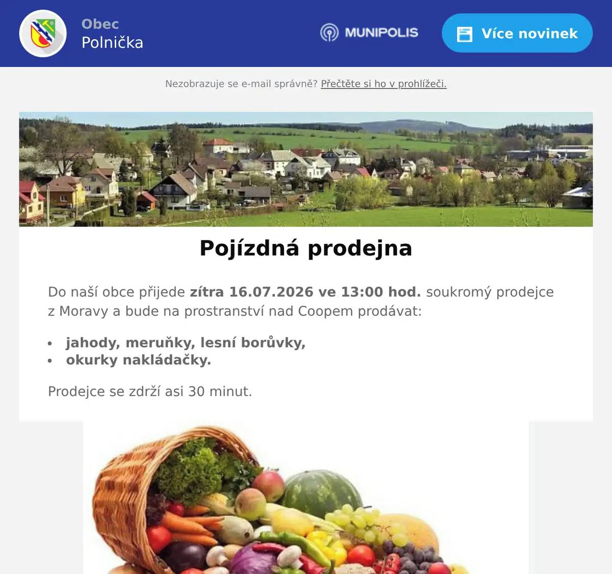 Do naší obce přijede zítra 16.07.2026 ve 13:00 hod. soukromý prodejce z Moravy a bude na prostranství nad Coopem prodávat: jahody, meruňky, lesní borůvky, okurky nakládačky. Prodejce se zdrží asi 30 minut.