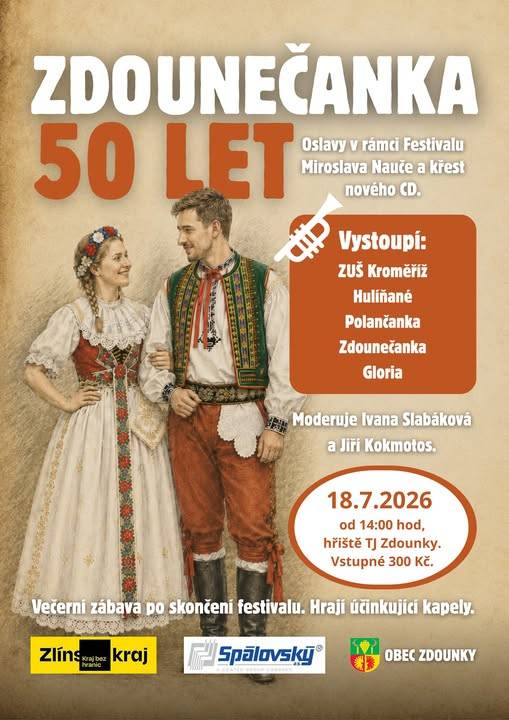 ZDOUNEČANKA - 50 let, oslavy v rámci Festivalu Miroslava Nauče a křest nového CD. Vystoupí ZUŠ Kroměříž, Hulíňané, Polančanka, Zdounečanka a Gloria. Moderuje Invana Slabáková a Jiří Kokmotos. Sobota 18.07.2026 od 14.00 hod. hřiště TJ Zdounky. Vstupné 300,- Kč. Večerní zábava po skončení festivalu. Hrají účinkující kapely.