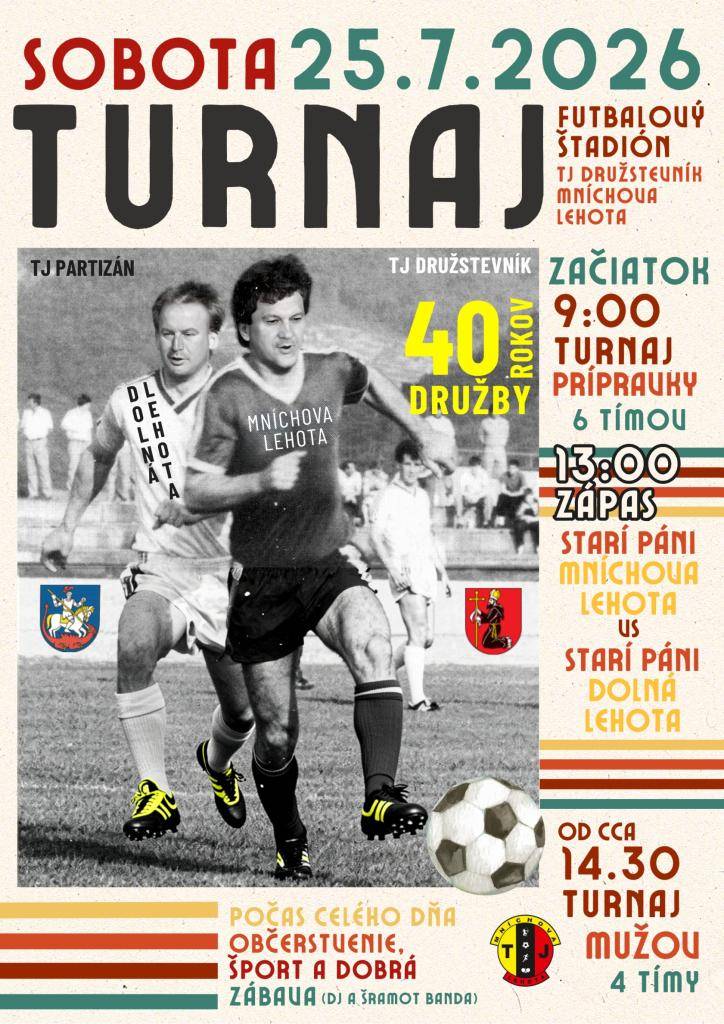 Sobota 25. 7. 2026 | Štadión Mníchova Lehota    Program:  • 09:00 – Turnaj prípravky   • 13:00 – Starí páni: Mníchova Lehota vs. Dolná Lehota   • 14:30 – Turnaj mužov   Celý deň občerstvenie & skvelá zábava s DJ a Šramot Banda!     Príďte fandiť a zabaviť sa!