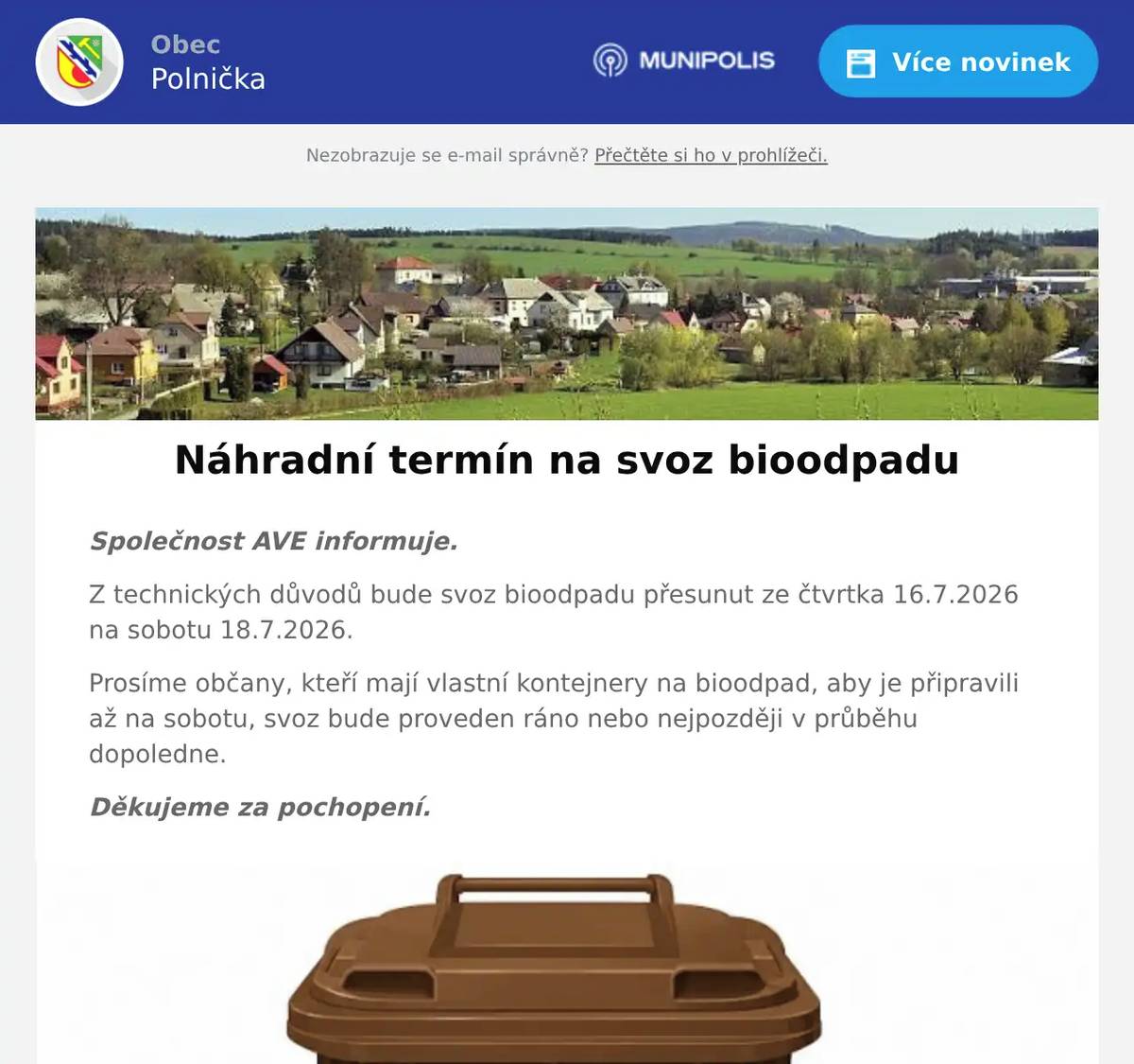Společnost AVE informuje. Z technických důvodů bude svoz bioodpadu přesunut ze čtvrtka 16.7.2026 na sobotu 18.7.2026. Prosíme občany, kteří mají vlastní kontejnery na bioodpad, aby je připravili až na sobotu, svoz bude proveden ráno nebo nejpozději v průběhu dopoledne. Děkujeme za pochopení.